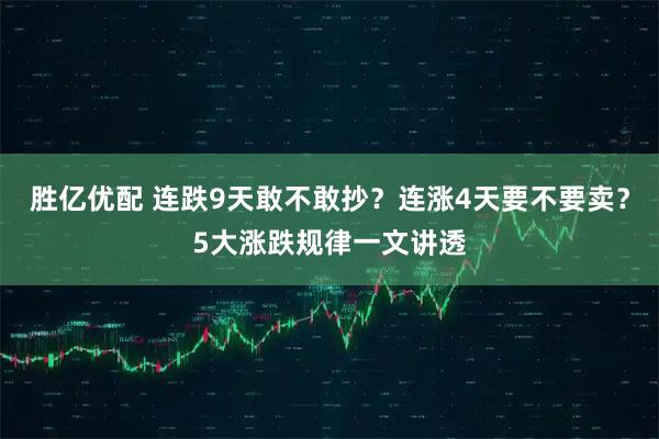 胜亿优配 连跌9天敢不敢抄？连涨4天要不要卖？5大涨跌规律一文讲透