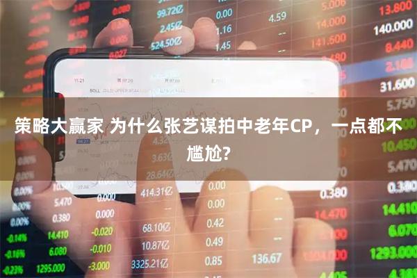 策略大赢家 为什么张艺谋拍中老年CP，一点都不尴尬?