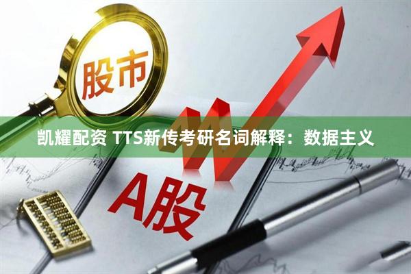 凯耀配资 TTS新传考研名词解释：数据主义