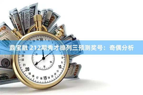 鼎宝融 212期秀才排列三预测奖号：奇偶分析