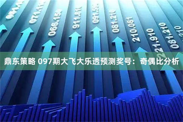 鼎东策略 097期大飞大乐透预测奖号：奇偶比分析